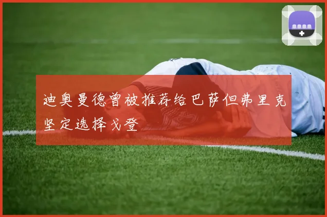 迪奥曼德曾被推荐给巴萨但弗里克坚定选择戈登