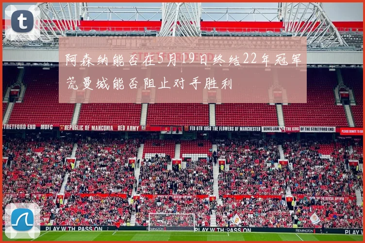 阿森纳能否在5月19日终结22年冠军荒曼城能否阻止对手胜利