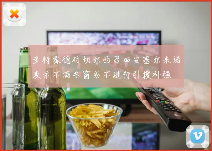 多特蒙德对切尔西召回安塞尔米诺表示不满冬窗或不进行引援补强