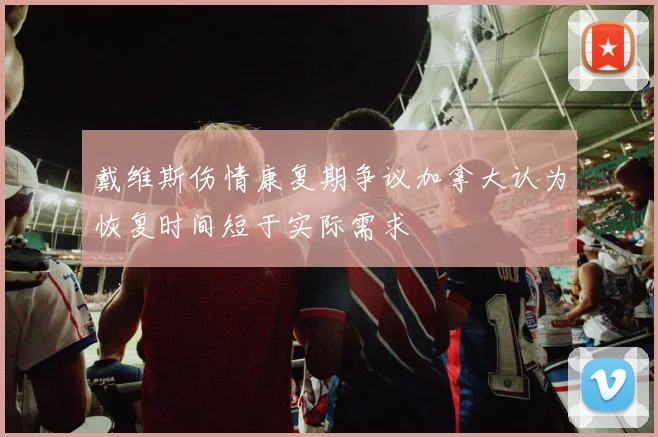 戴维斯伤情康复期争议加拿大认为恢复时间短于实际需求