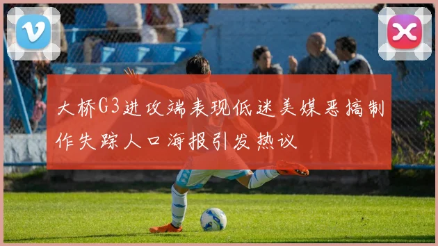 大桥G3进攻端表现低迷美媒恶搞制作失踪人口海报引发热议