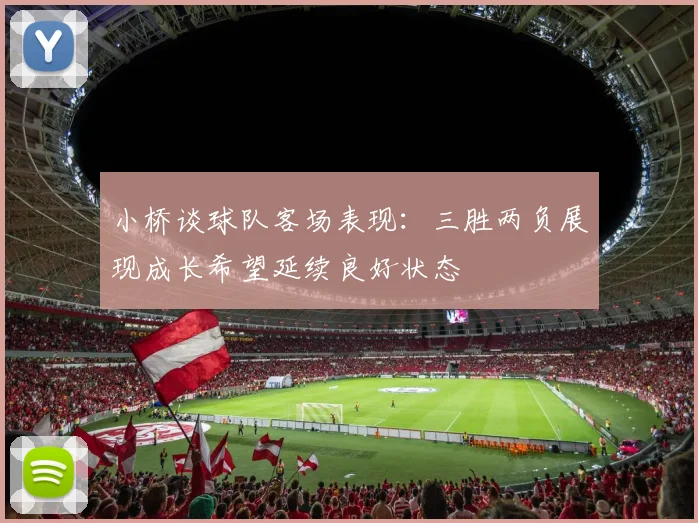 小桥谈球队客场表现：三胜两负展现成长希望延续良好状态